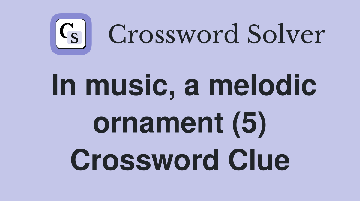 In music, a melodic ornament (5) Crossword Clue Answers Crossword Solver